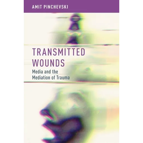 Transmitted Wounds: Media and the Mediation of Trauma - Paperback