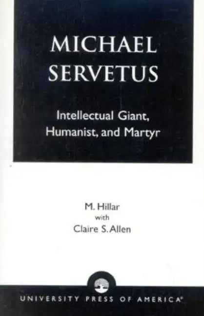Michael Servetus: Intellectual Giant, Humanist, and Martyr - Paperback