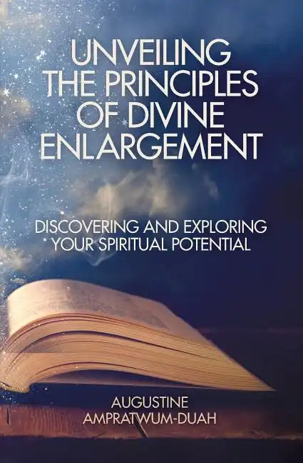 Unveiling the Principles of Divine Enlargement: Discovering and Exploring Your Spiritual Potential - Paperback