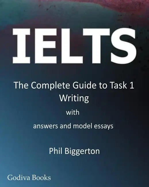 Ielts - The Complete Guide to Task 1 Writing - Paperback