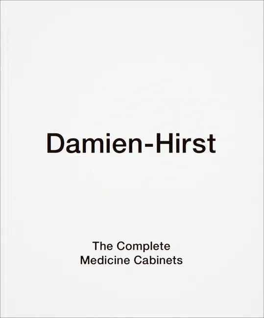 Damien Hirst: The Complete Medicine Cabinets - Hardcover