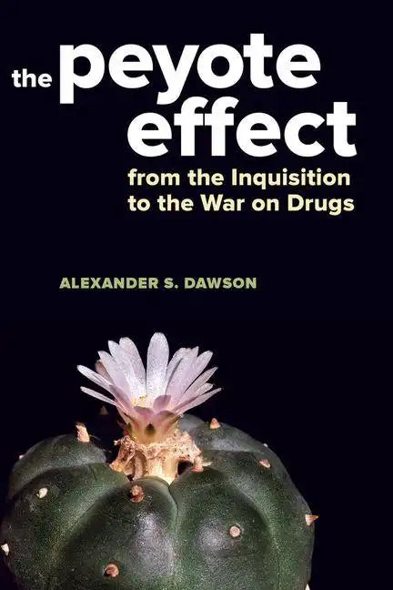 The Peyote Effect: From the Inquisition to the War on Drugs - Hardcover