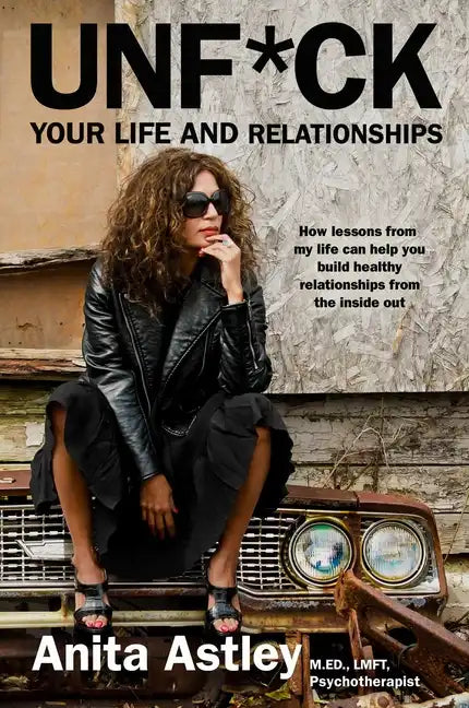 Unf*ck Your Life and Relationships: How Lessons from My Life Can Help You Build Healthy Relationships from the Inside Out - Hardcover
