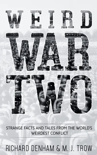 Weird War Two: Strange Facts and Tales from the World's Weirdest Conflict - Paperback