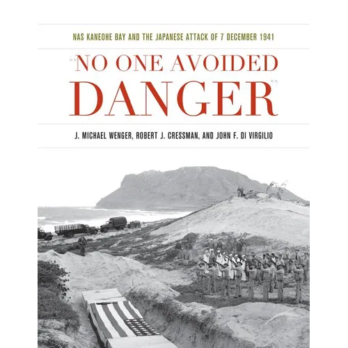 No One Avoided Danger: NAS Kaneohe Bay and the Japanese Attack of 7 December 1941 - Hardcover