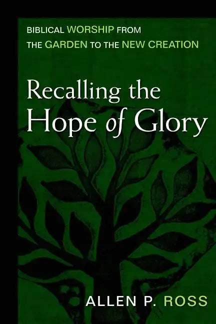 Recalling the Hope of Glory: Biblical Worship from the Garden to the New Creation - Hardcover