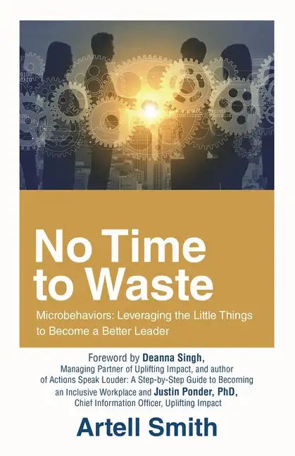 No Time to Waste: Microbehaviors: Leveraging the Little Things to Become a Better Leader - Paperback