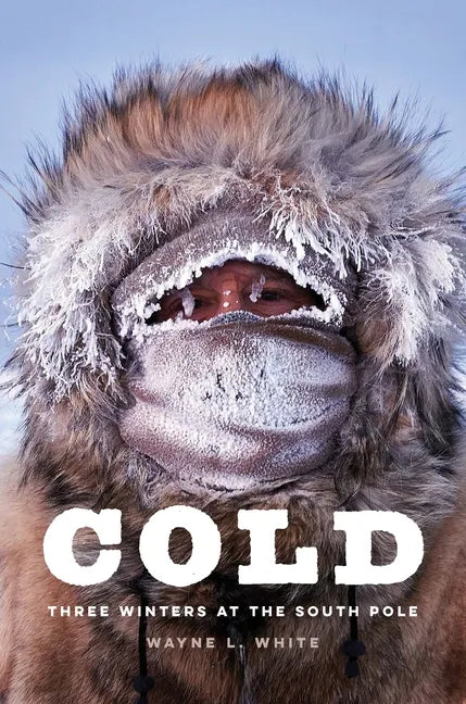 Cold: Three Winters at the South Pole - Hardcover