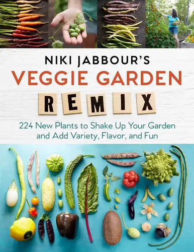 Niki Jabbour's Veggie Garden Remix: 224 New Plants to Shake Up Your Garden and Add Variety, Flavor, and Fun - Paperback