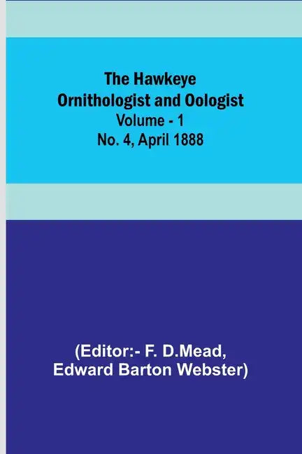 The Hawkeye Ornithologist and Oologist. Vol. 1. No. 4 April 1888 - Paperback