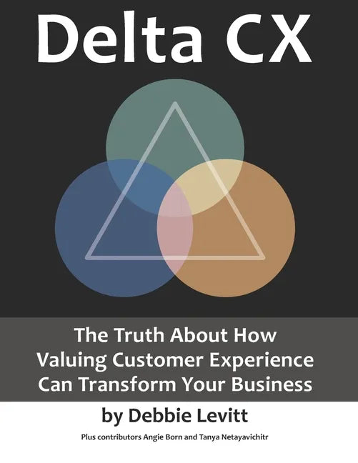 Delta CX: The Truth About How Valuing Customer Experience Can Transform Your Business - Paperback