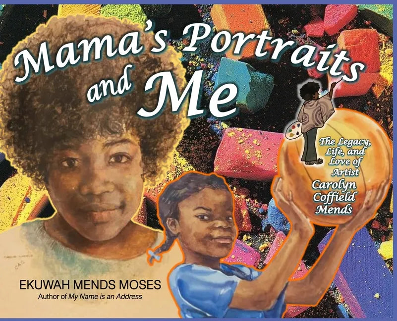 Mama's Portraits and Me: The Legacy, Life, and Love of Artist Carolyn Coffield Mends - Hardcover