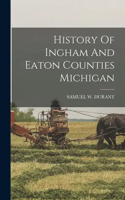 History Of Ingham And Eaton Counties Michigan - Hardcover