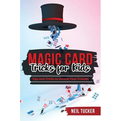 Magic Card Tricks for Kids: Tips and Tricks to Amaze Your Friends - Paperback