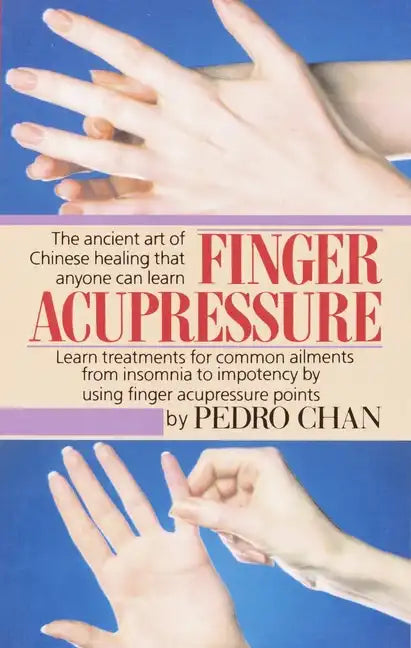 Finger Acupressure: Treatment for Many Common Ailments from Insomnia to Impotence by Using Finger Massage on Acupuncture Points - Paperback