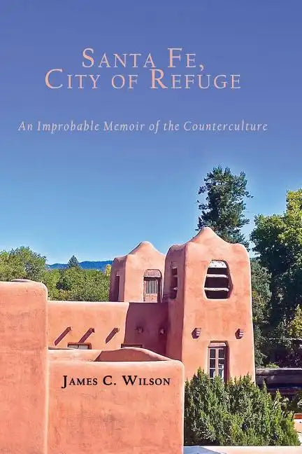 Santa Fe, City of Refuge: An Improbable Memoir of the Counterculture - Paperback