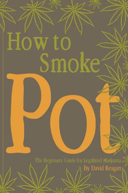 How to Smoke Pot: The Beginners Guide for Legalized Marijuana - Paperback