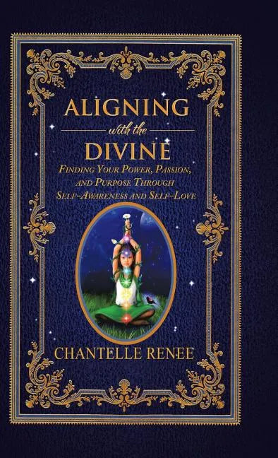Aligning with the Divine: Finding Your Power, Passion, and Purpose Through Self-Awareness and Self-Love - Hardcover