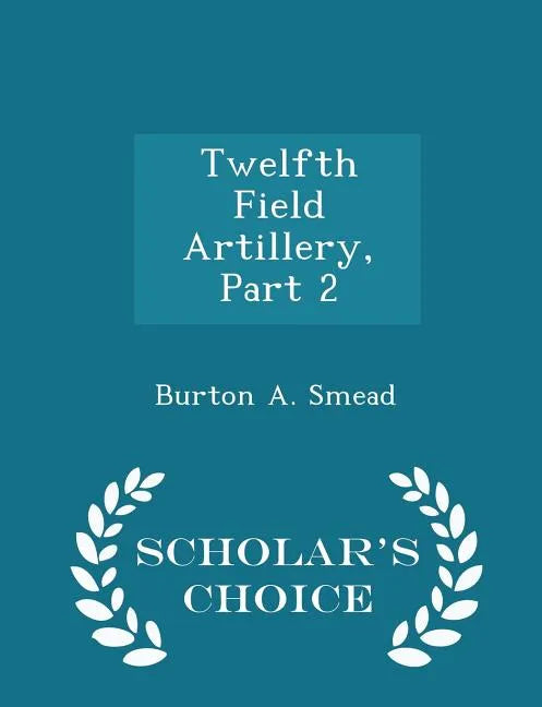 Twelfth Field Artillery, Part 2 - Scholar's Choice Edition - Paperback