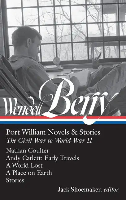 Wendell Berry: Port William Novels & Stories: The Civil War to World War II (Loa #302): Nathan Coulter / Andy Catlett: Early Travels / A World Lost / - Hardcover