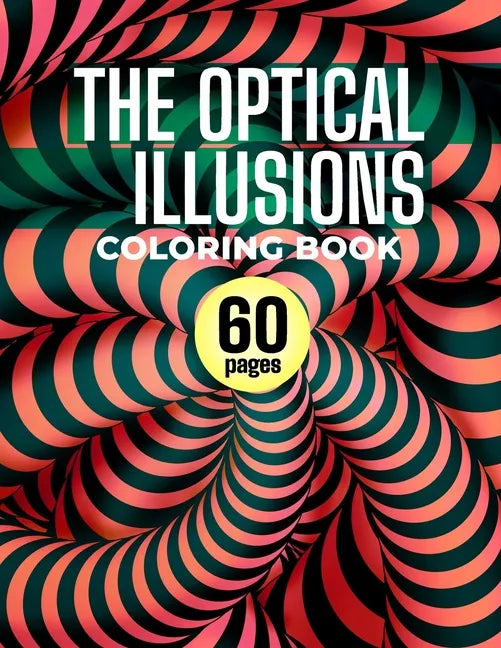 The Optical Illusions Coloring Book: 60 Different Visual Illusions Challenges To Color - Paperback
