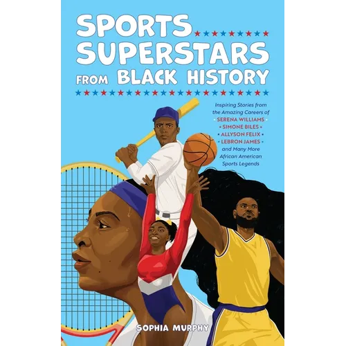 Sports Superstars from Black History: Inspiring Stories from the Amazing Careers of Serena Williams, Simone Biles, Allyson Felix, Lebron James, and Ma - Paperback