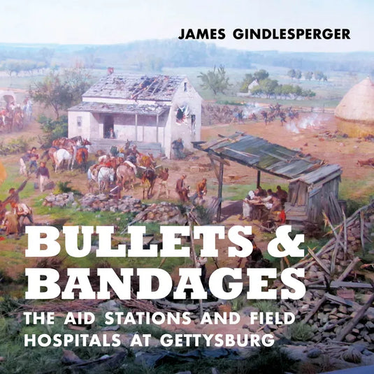 Bullets and Bandages: The Aid Stations and Field Hospitals at Gettysburg - Hardcover
