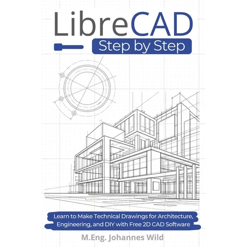 LibreCAD Step by Step: Learn to Make Technical Drawings for Architecture, Engineering, and DIY with Free 2D CAD Software - Paperback