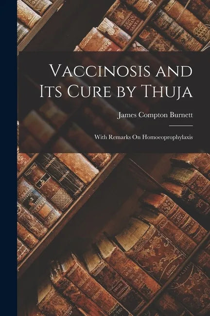 Vaccinosis and Its Cure by Thuja: With Remarks On Homoeoprophylaxis - Paperback