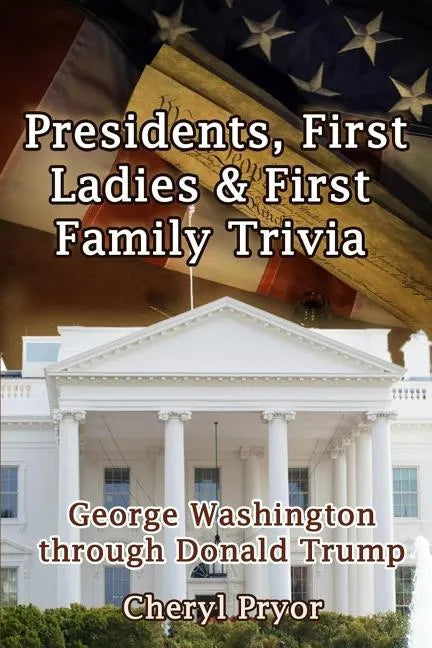 Presidents, First Ladies & First Family Trivia: George Washington through Donald Trump - Paperback