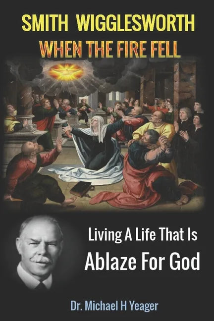 Smith Wigglesworth When The Fire Fell: Living A Life That Is Ablaze For God - Paperback