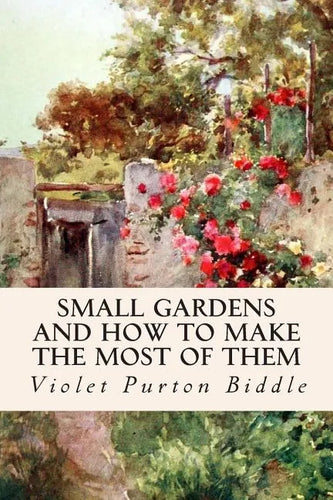 Small Gardens and How to Make the Most of Them - Paperback