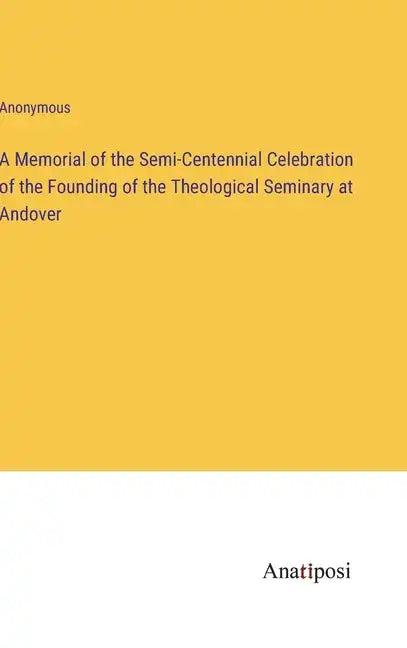 A Memorial of the Semi-Centennial Celebration of the Founding of the Theological Seminary at Andover - Hardcover