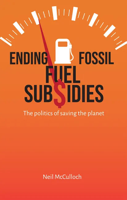 Ending Fossil Fuel Subsidies: The Politics of Saving the Planet - Paperback