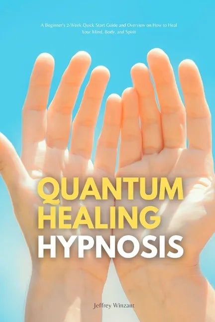 Quantum Healing Hypnosis: A Beginner's 2-Week Quick Start Guide and Overview on How to Heal Your Mind, Body, and Spirit: A Beginner's Overview, Review - Paperback