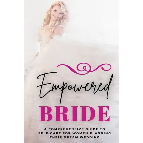 Empowered Bride: A Comprehensive Guide to Self-Care for Women Planning Their Dream Wedding - Paperback