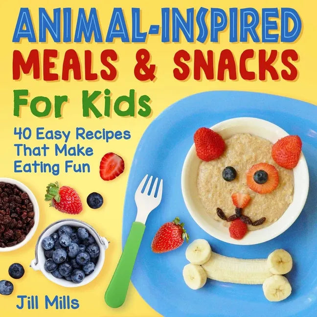 Animal-Inspired Meals and Snacks for Kids: 40 Easy Recipes That Make Eating Fun - Paperback
