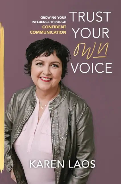 Trust Your Own Voice: Growing Your Influence Through Confident Communication - Paperback