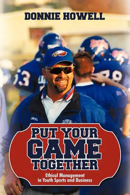 Put Your Game Together: Ethical Management in Youth Sports and Business - Paperback