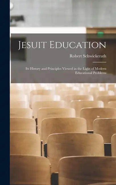 Jesuit Education: Its History and Principles Viewed in the Light of Modern Educational Problems - Hardcover
