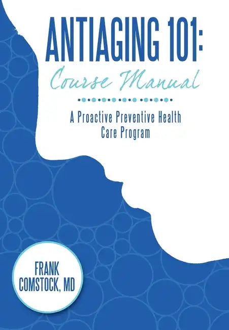 Antiaging 101: Course Manual: A Proactive Preventive Health Care Program - Hardcover