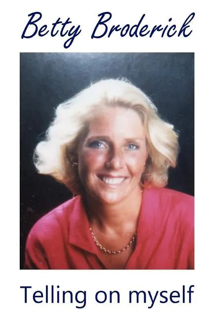 Betty Broderick: Telling on myself - Paperback