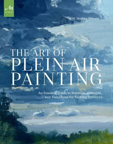 The Art of Plein Air Painting: An Essential Guide to Materials, Concepts, and Techniques for Painting Outdoors - Paperback