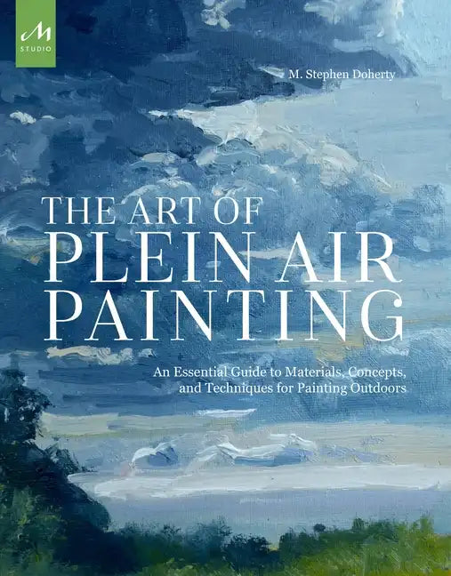 The Art of Plein Air Painting: An Essential Guide to Materials, Concepts, and Techniques for Painting Outdoors - Paperback