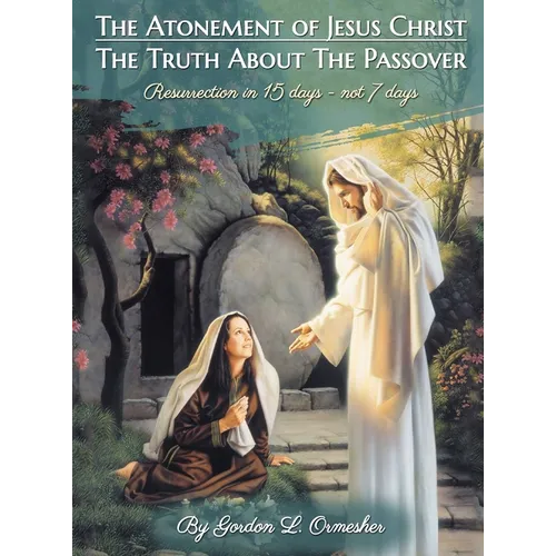 The Atonement of Jesus Christ: The Truth about the Passover - Hardcover