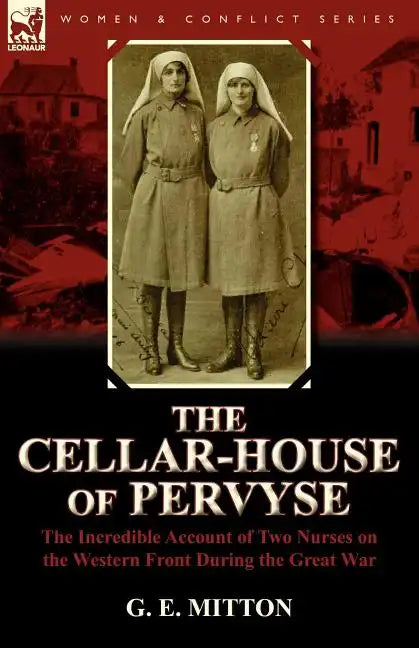 The Cellar-House of Pervyse: The Incredible Account of Two Nurses on the Western Front During the Great War - Paperback