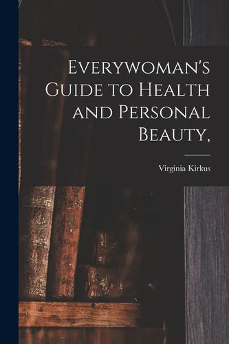 Everywoman's Guide to Health and Personal Beauty, - Paperback