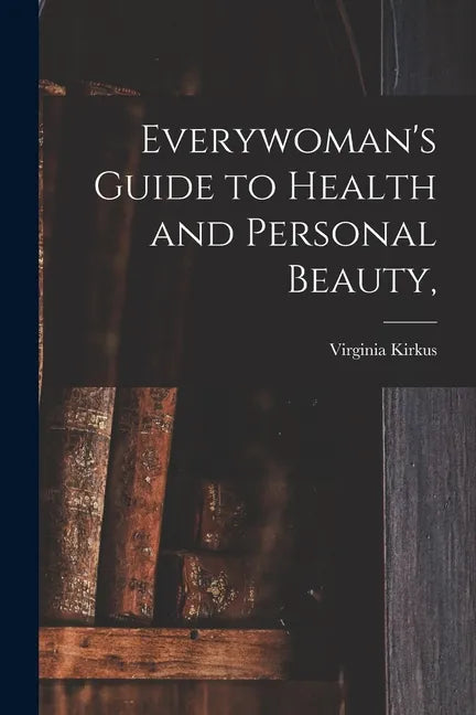 Everywoman's Guide to Health and Personal Beauty, - Paperback