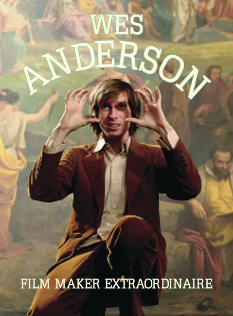 Wes Anderson: Film Maker Extraordinaire - Paperback