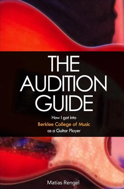 The Audition Guide: How I got into Berklee College of Music as a Guitar Player - Paperback